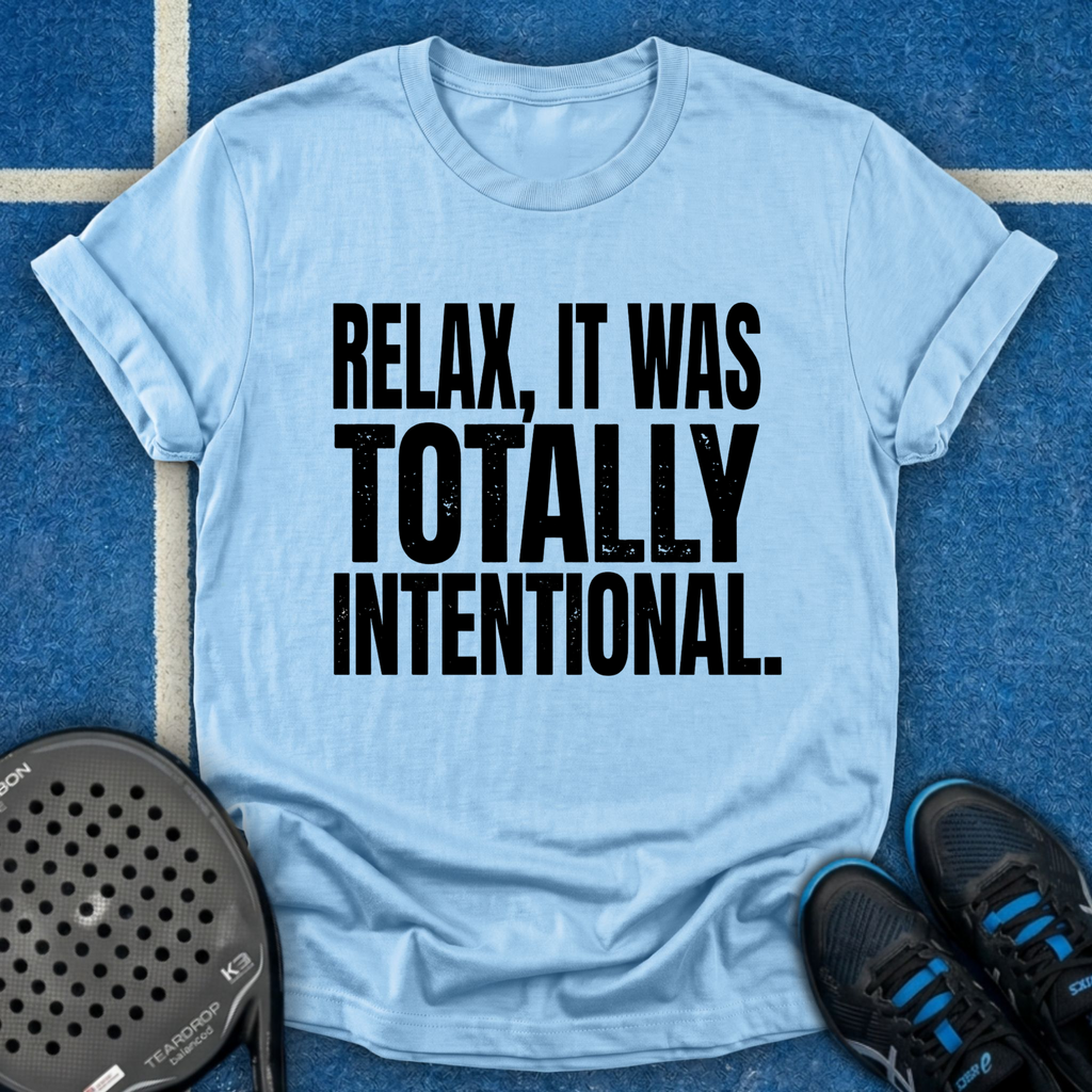 Relax, It Was Totally Intentional T-Shirt