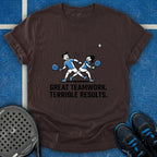 Great Teamwork. Terrible Results T-Shirt