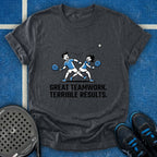 Great Teamwork. Terrible Results T-Shirt