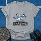Great Teamwork. Terrible Results T-Shirt