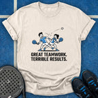 Great Teamwork. Terrible Results T-Shirt