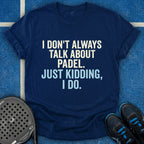 I Don't Always Talk About Padel T-Shirt
