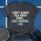I Don't Always Talk About Padel T-Shirt