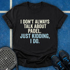 I Don't Always Talk About Padel T-Shirt