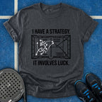 I Have A Strategy It Involves Luck T-Shirt