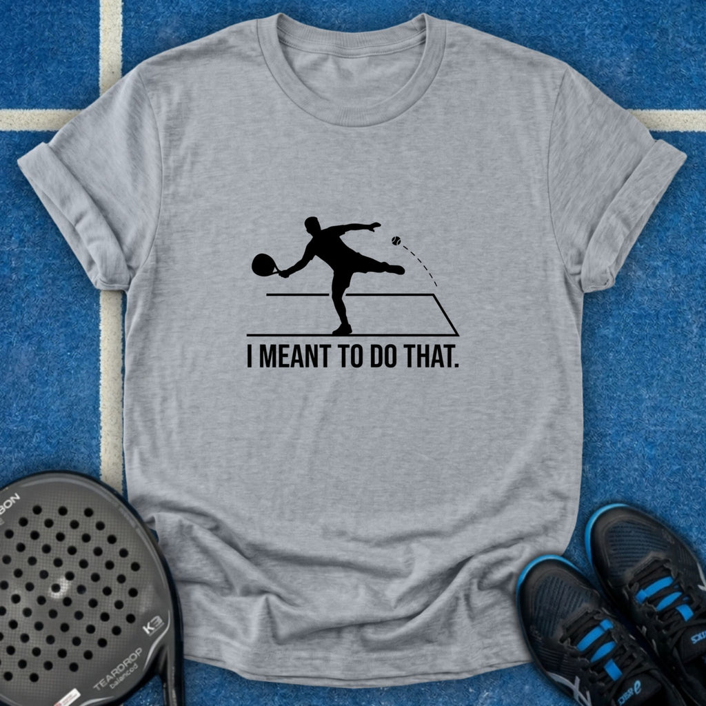 I Meant To Do That T-Shirt