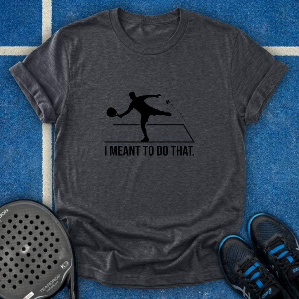 I Meant To Do That T-Shirt