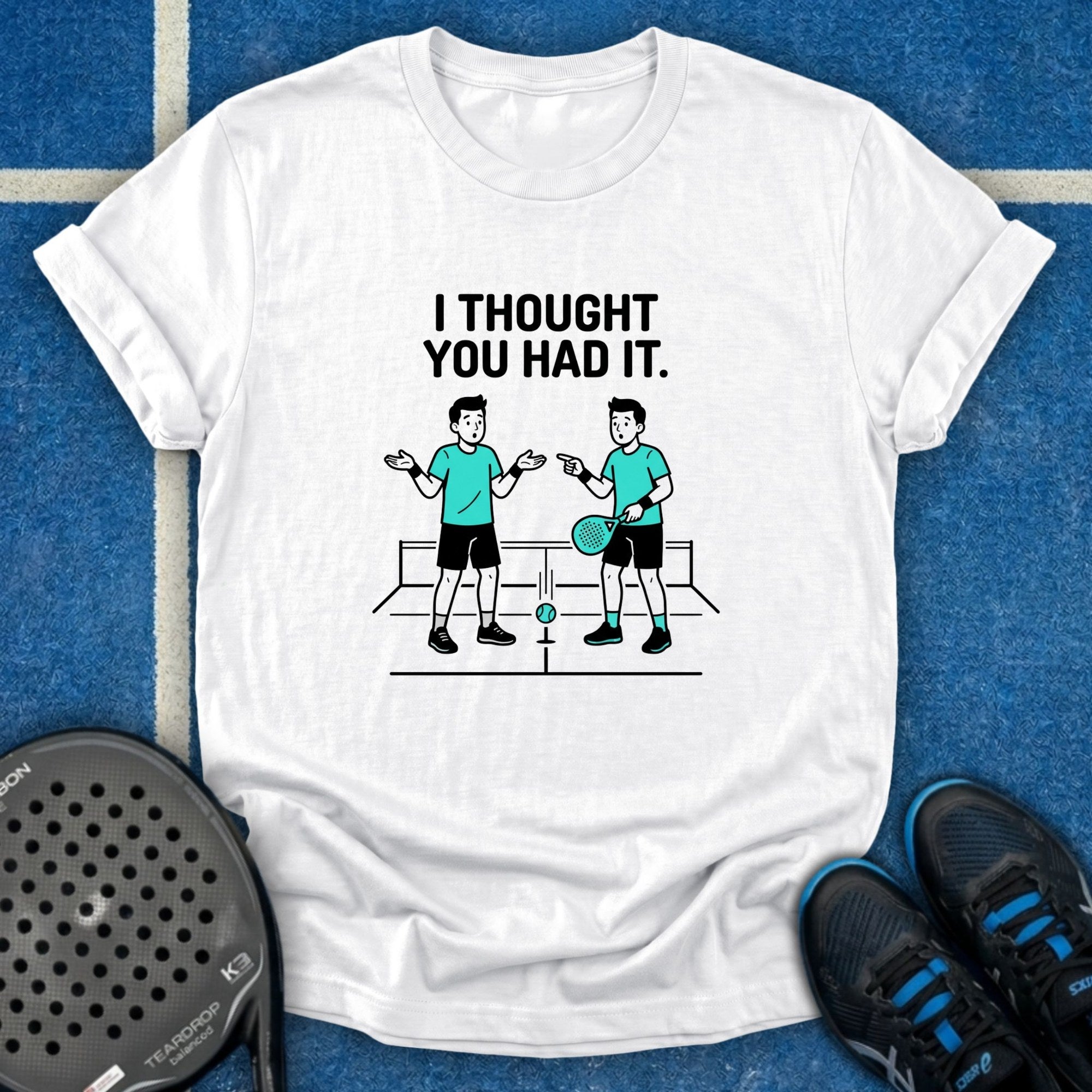 I Thought You Had It T-Shirt
