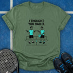 I Thought You Had It T-Shirt