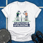 Our Strategy Is Apologizing T-Shirt