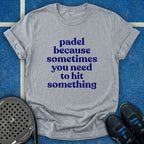 Padel Because You Need To Hit Something T-Shirt