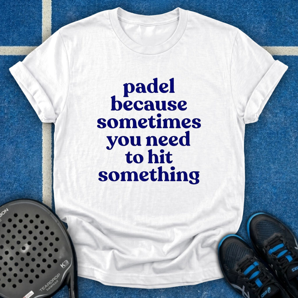 Padel Because You Need To Hit Something T-Shirt