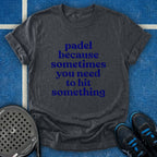 Padel Because You Need To Hit Something T-Shirt