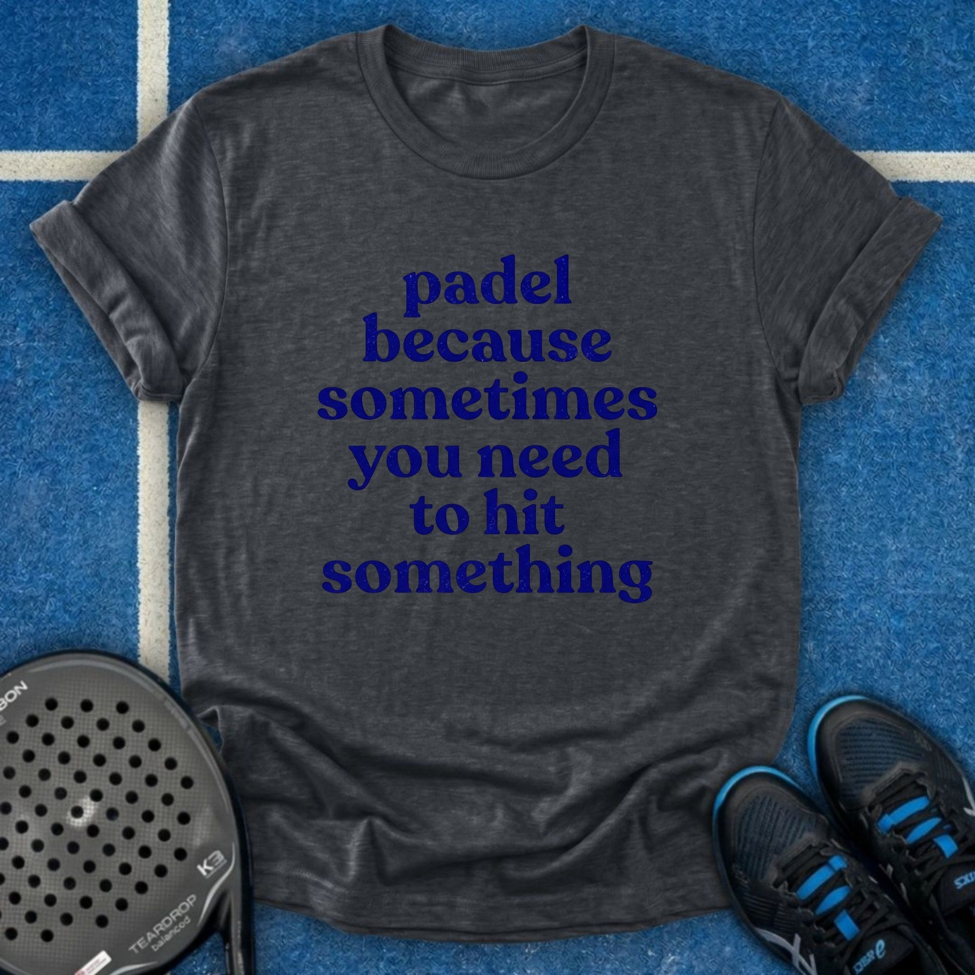 Padel Because You Need To Hit Something T-Shirt