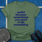 Padel Because You Need To Hit Something T-Shirt