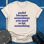 Padel Because You Need To Hit Something T-Shirt