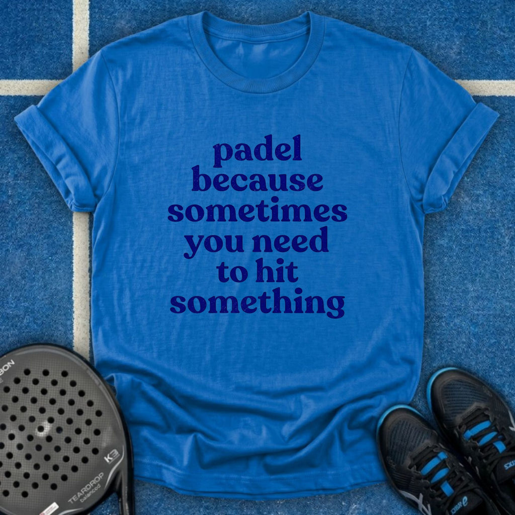 Padel Because You Need To Hit Something T-Shirt