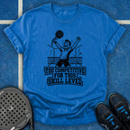 Too Competitive For This Skill Level T-Shirt