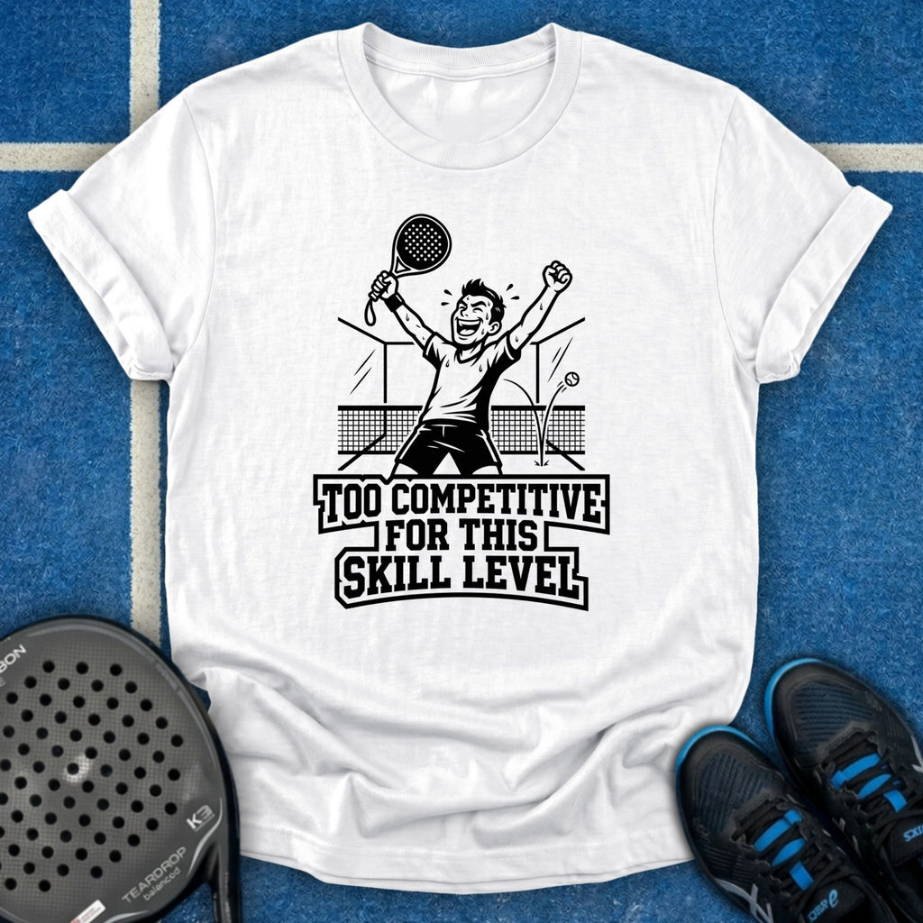 Too Competitive For This Skill Level T-Shirt