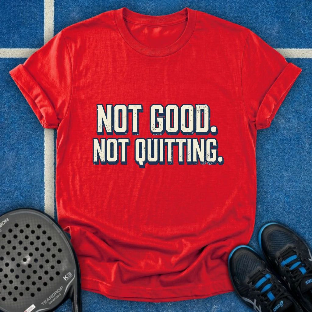 Not Good Not Quitting T-Shirt
