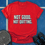 Not Good Not Quitting T-Shirt