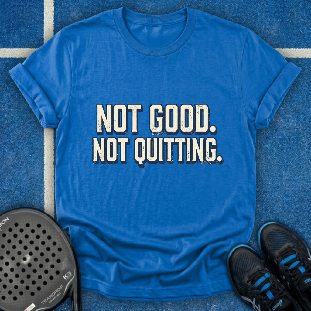 Not Good Not Quitting T-Shirt