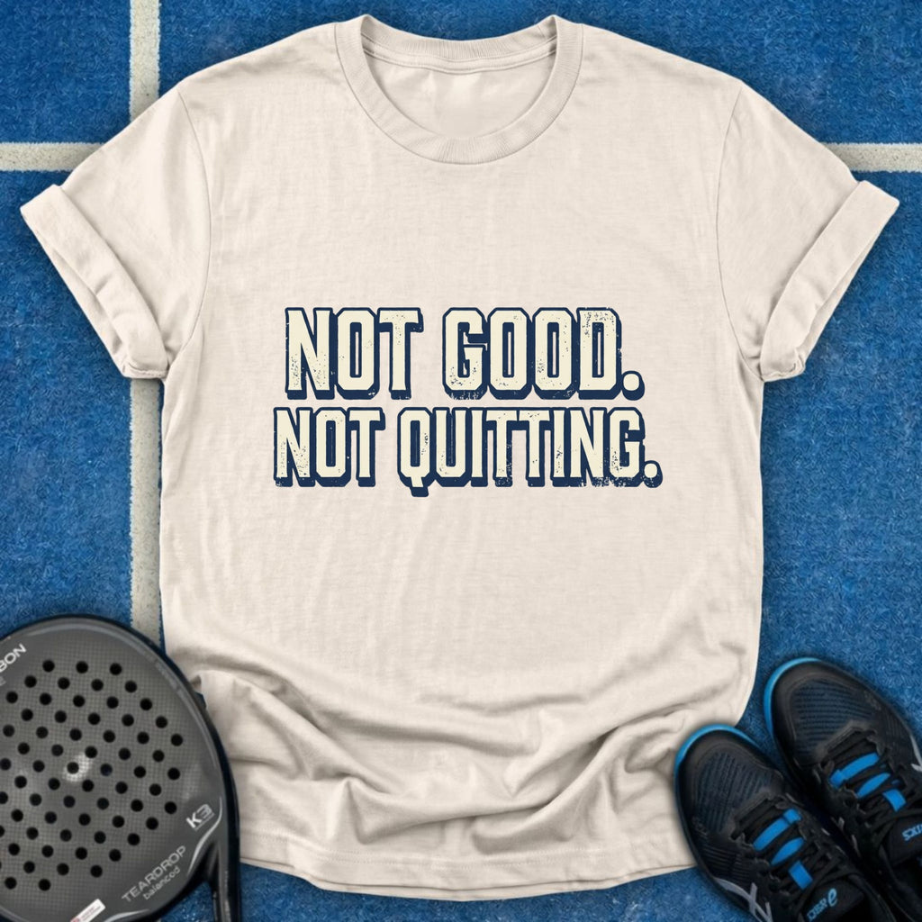 Not Good Not Quitting T-Shirt