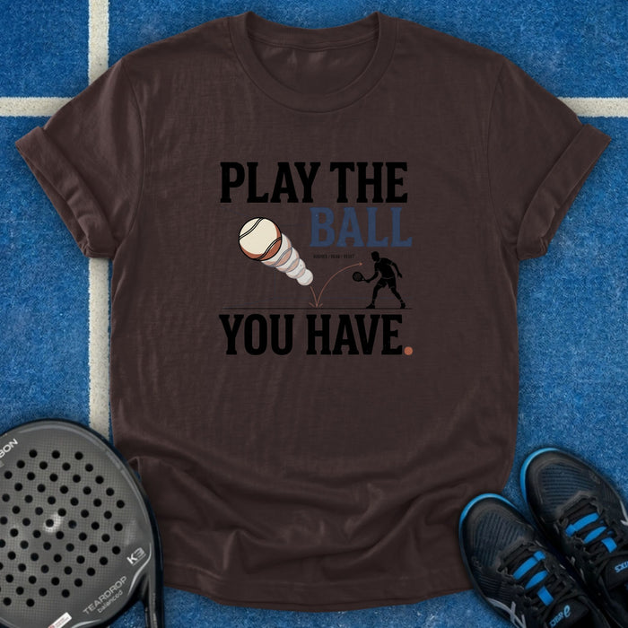 Play The Ball You Have T-Shirt