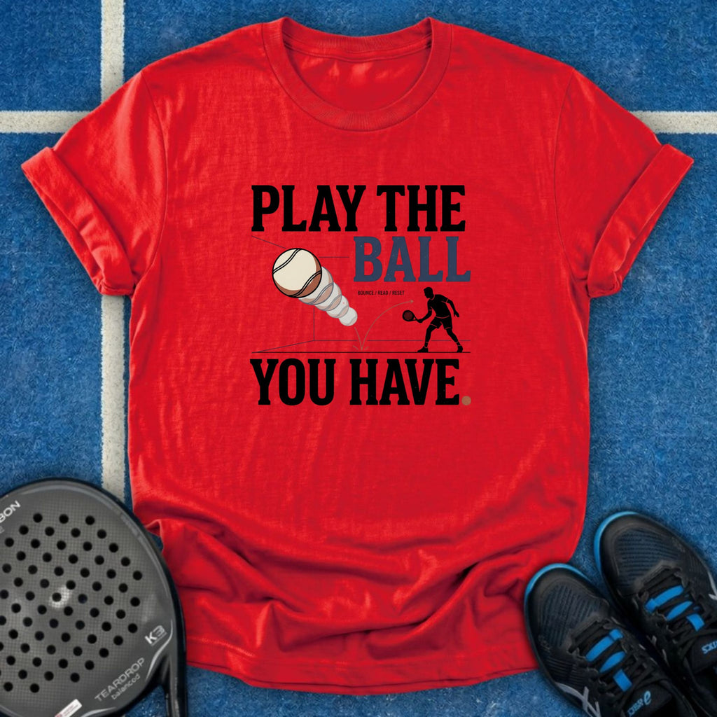 Play The Ball You Have T-Shirt
