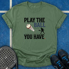 Play The Ball You Have T-Shirt