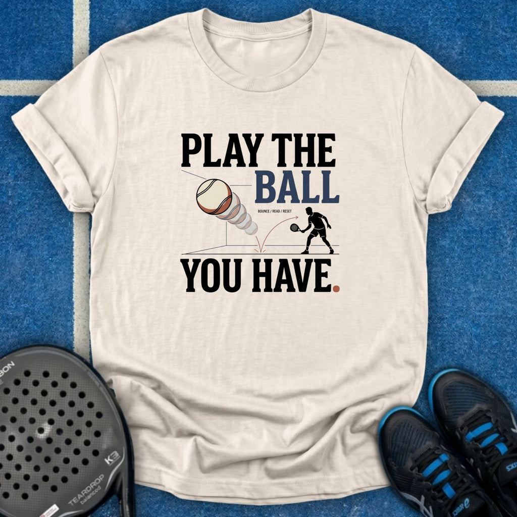 Play The Ball You Have T-Shirt
