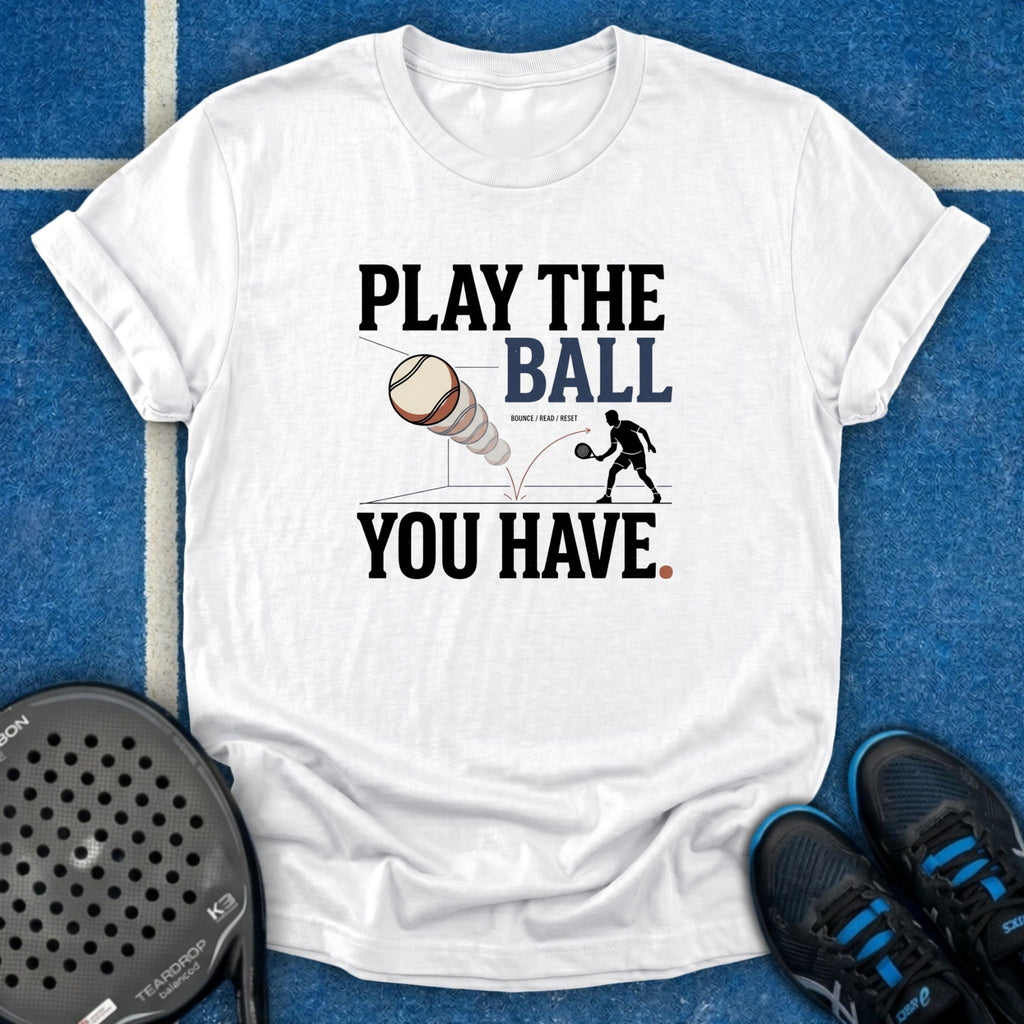 Play The Ball You Have T-Shirt