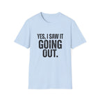 Yes, I Saw It Going Out T-Shirt