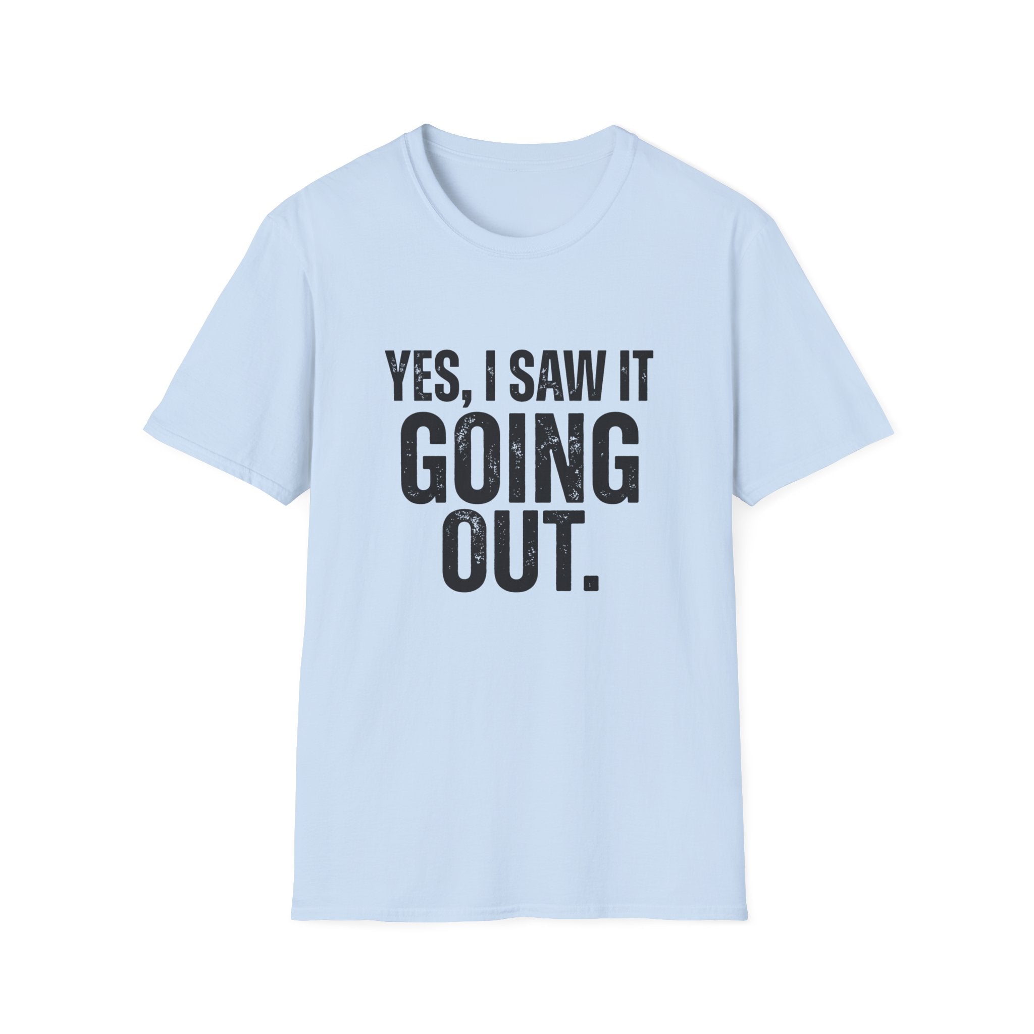 Yes, I Saw It Going Out T-Shirt