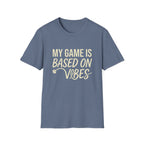 My Game Is Based On Vibes T-Shirt