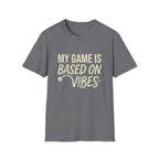 My Game Is Based On Vibes T-Shirt