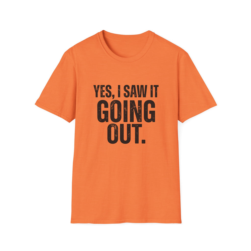 Yes, I Saw It Going Out T-Shirt