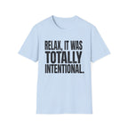 Relax, It Was Totally Intentional T-Shirt