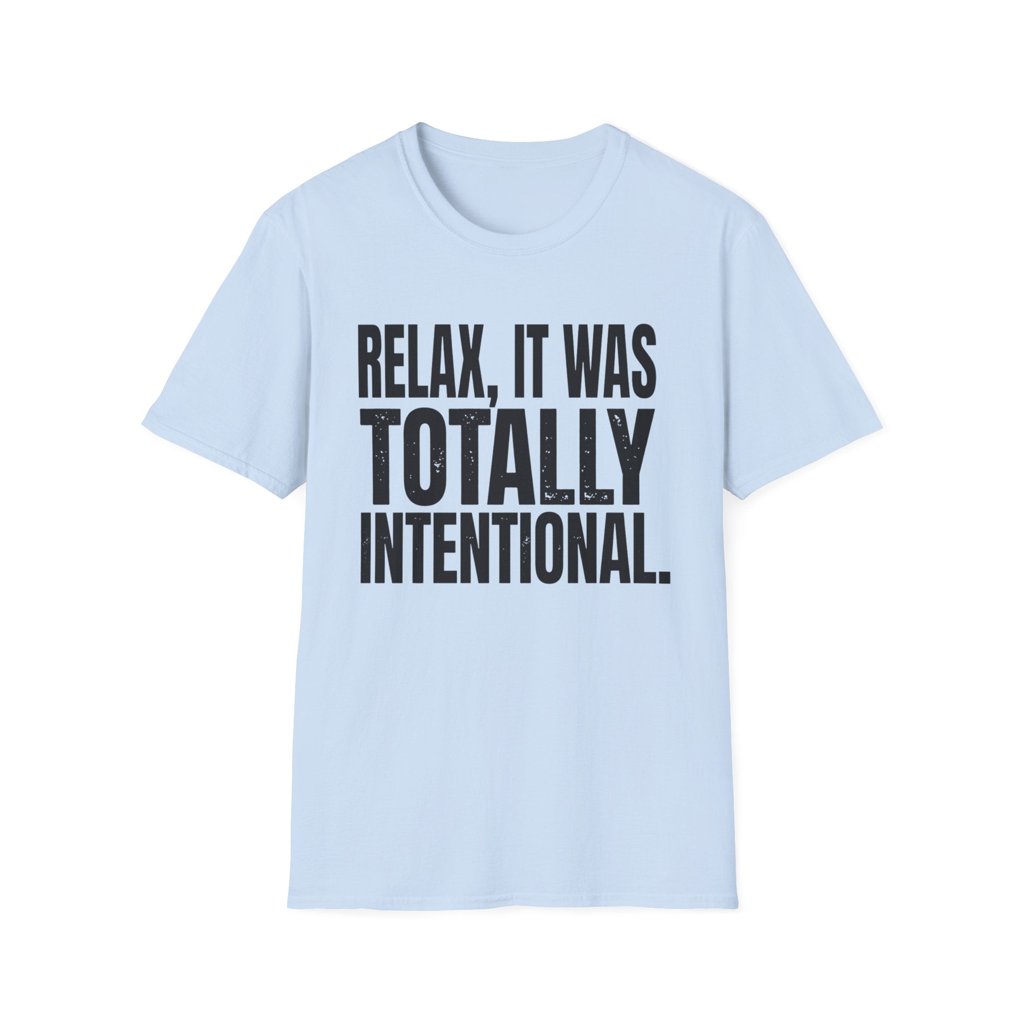 Relax, It Was Totally Intentional T-Shirt