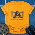 You Had To Be There T-Shirt