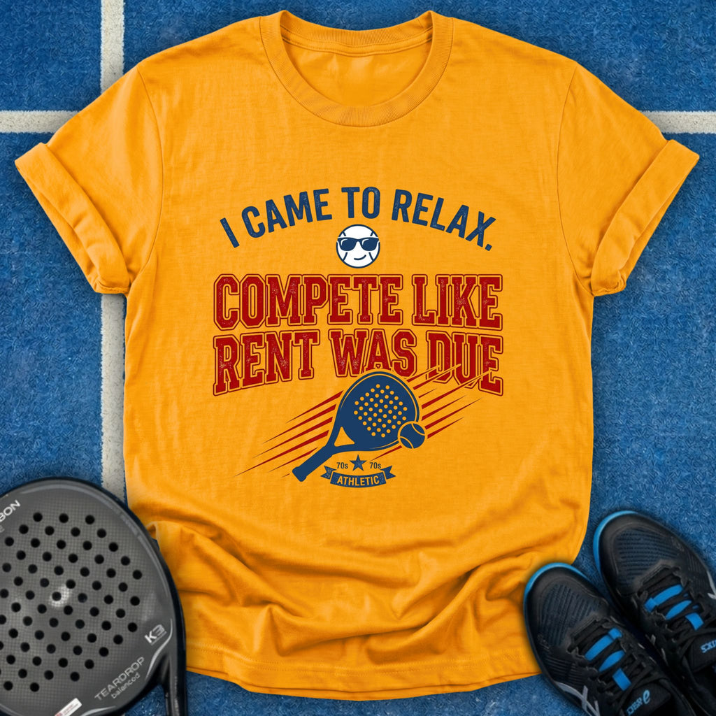 Compete Like Rent Was Due T-Shirt