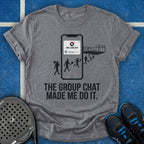 The Group Chat Made Me Do It T-Shirt