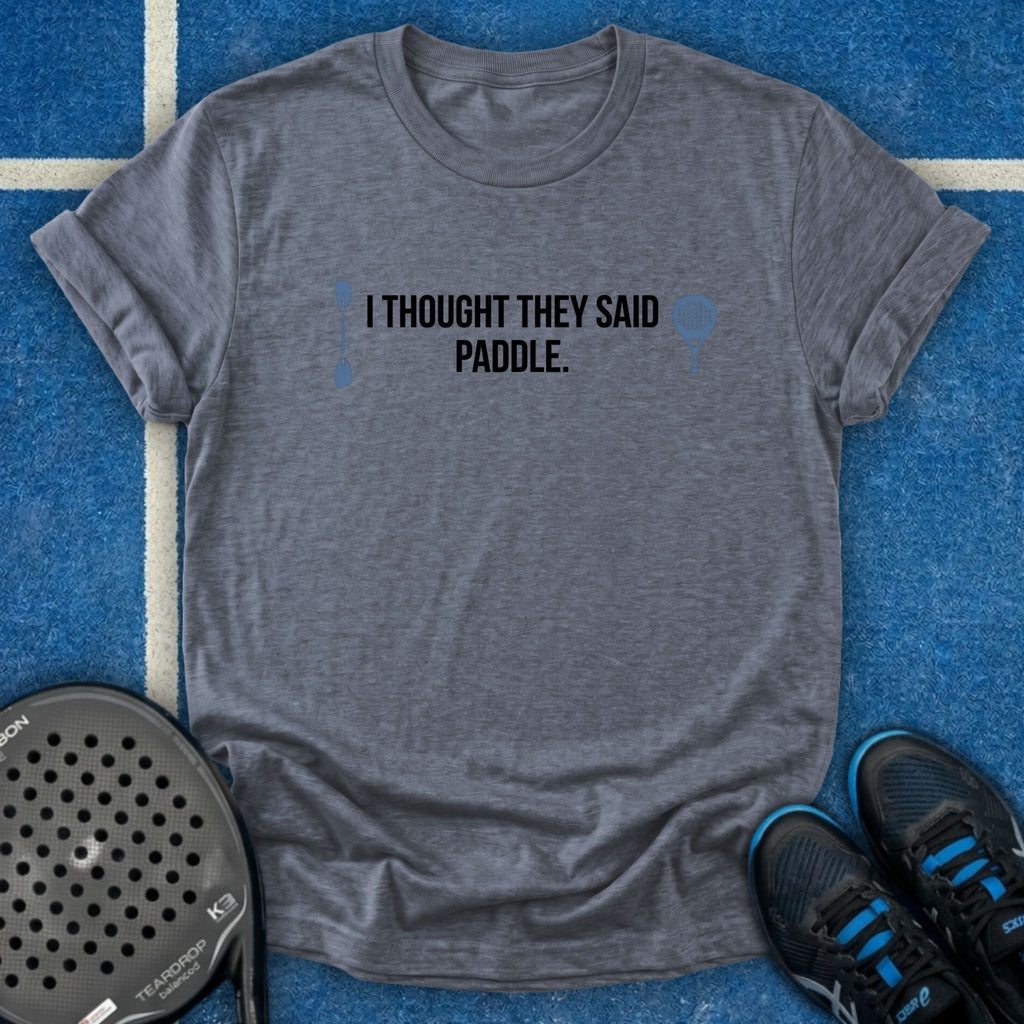 I Thought They Said Paddle T-Shirt