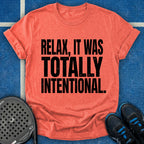 Relax, It Was Totally Intentional T-Shirt