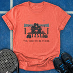 You Had To Be There T-Shirt
