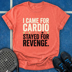 I Came for Cardio T-Shirt