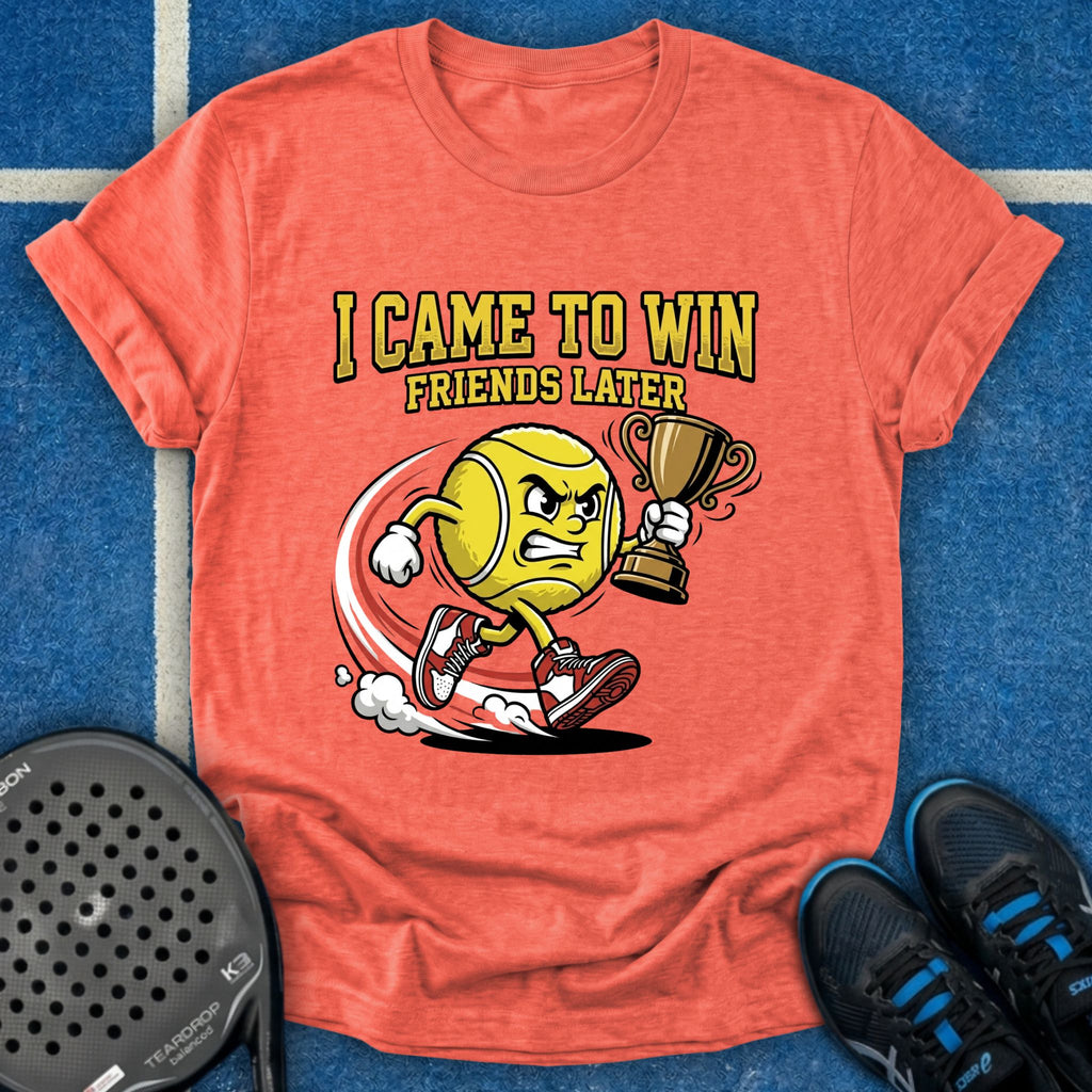 I Came To Win, Friends Later T-Shirt