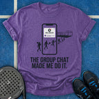 The Group Chat Made Me Do It T-Shirt