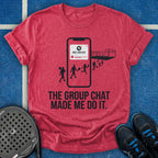 The Group Chat Made Me Do It T-Shirt
