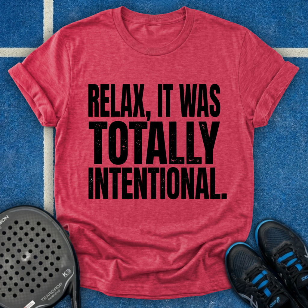 Relax, It Was Totally Intentional T-Shirt